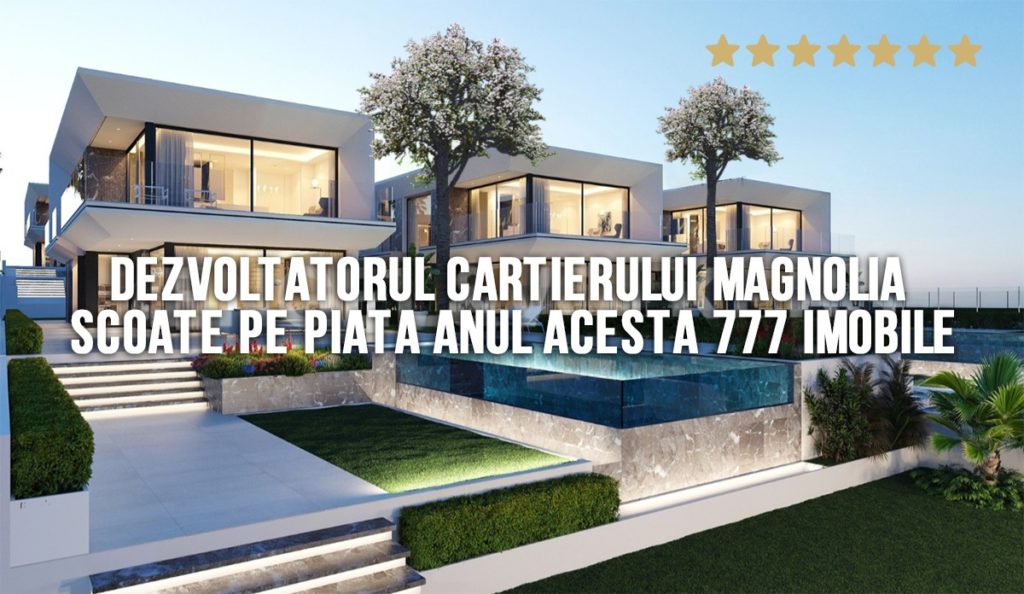Dezvoltatorul cartierului Magnolia scoate pe piață anul acesta 777 imobile