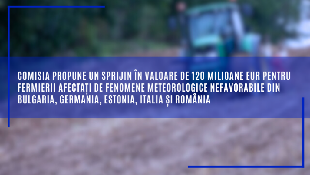 Fermierii români afectați de fenomene meteorologice nefavorabile vor primi peste 21 de milioane de euro