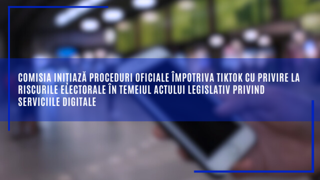 Comisia inițiază proceduri oficiale împotriva TikTok cu privire la riscurile electorale