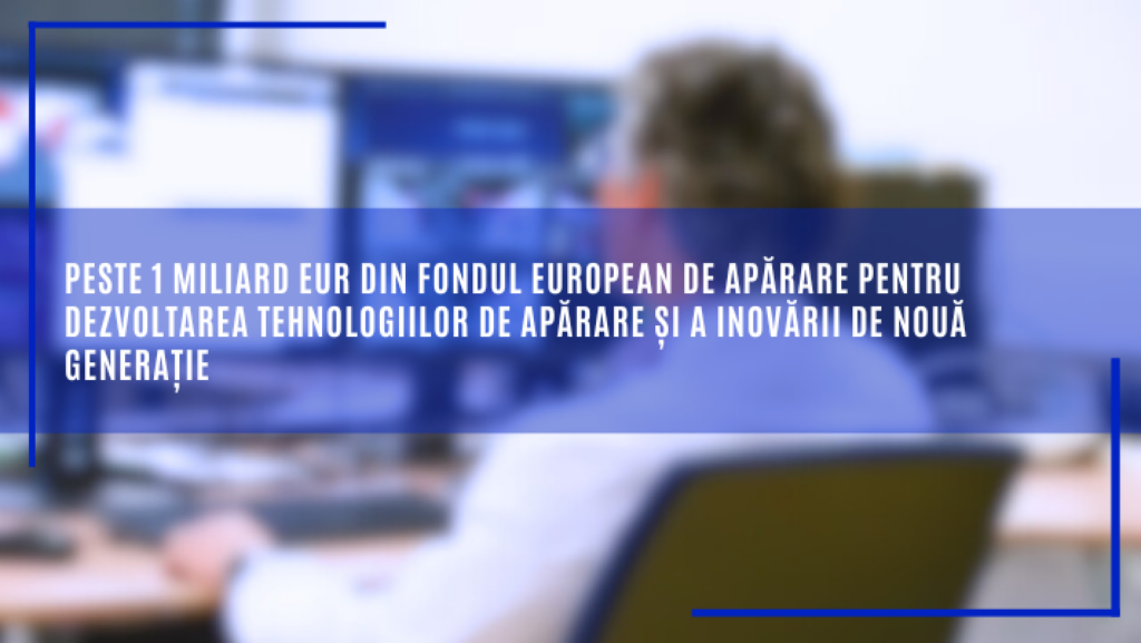 Peste 1 miliard EUR din Fondul european de apărare pentru dezvoltarea tehnologiilor de apărare